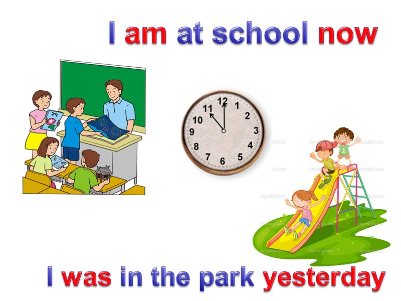 I am at school now I was in the park yesterday